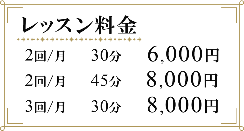 レッスン料金　月2回　30分　6,000円　月2回　45分　8,000円　月3回　30分　8,000円
