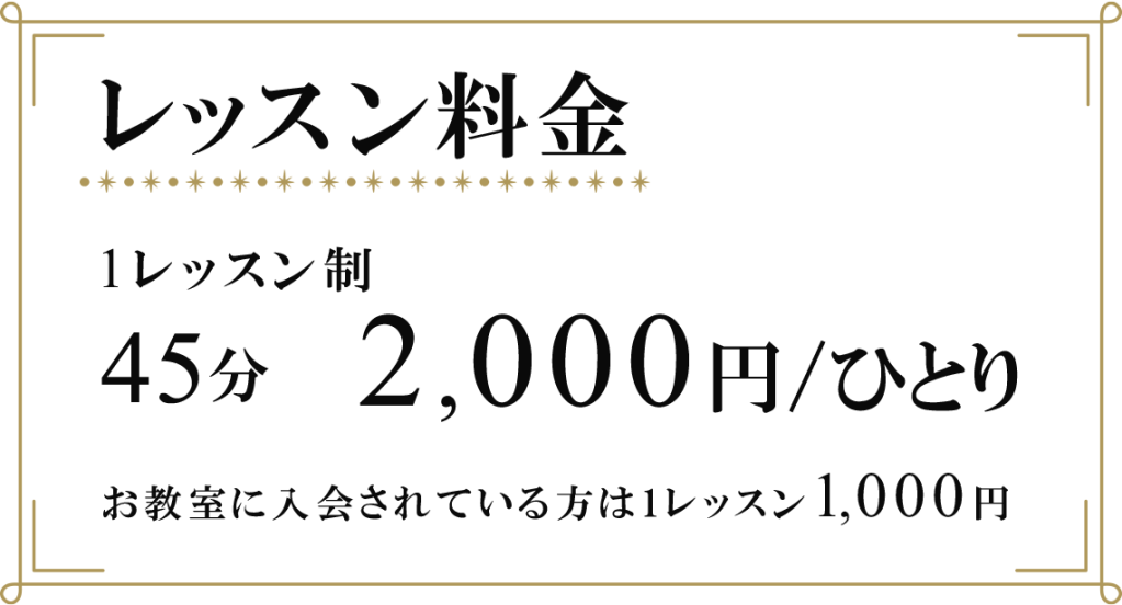 レッスン料金　1レッスン制　45分　ひとり2,000円　お教室に入会されている方は1レッスン1,000円